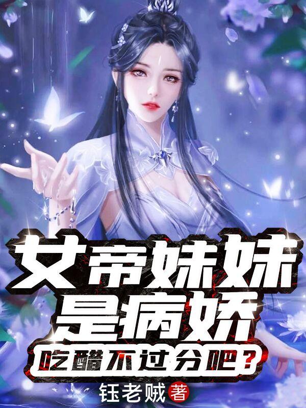 女帝妹妹是病娇,吃醋不过分吧?