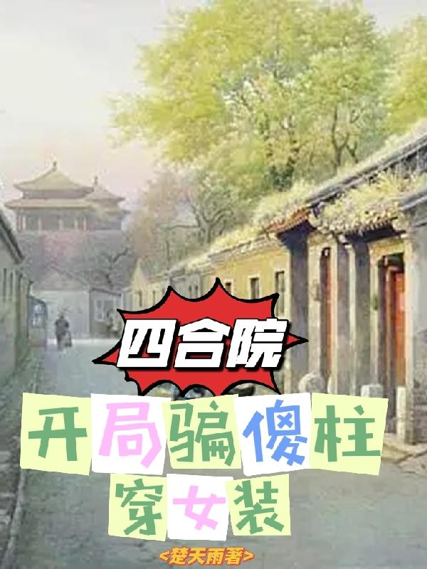 四合院:开局骗傻柱穿女装 楚天雨