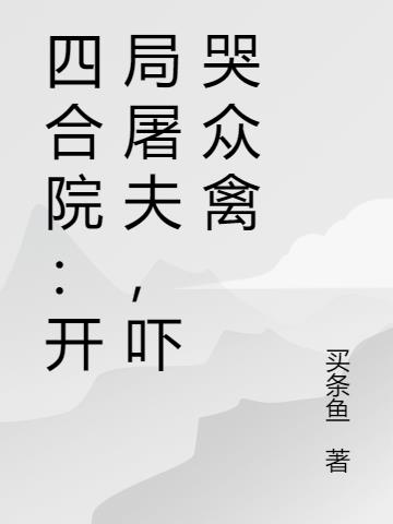 四合院:开局屠夫,吓哭众禽