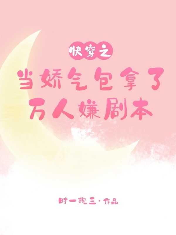 快穿之当娇气包拿了万人嫌剧本By{author}