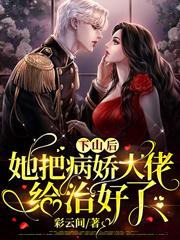 下山后,她把病娇大佬给治好了