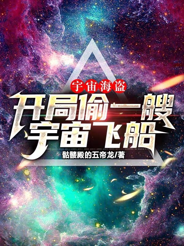 宇宙海盗：开局偷一艘宇宙飞船全本阅读