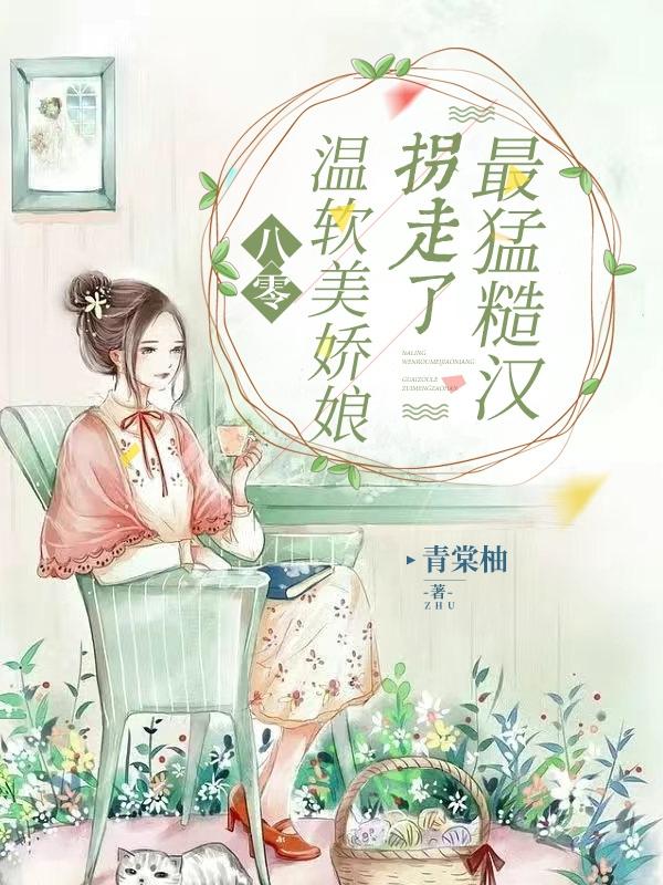 八零:温软美娇娘拐走了最猛糙汉