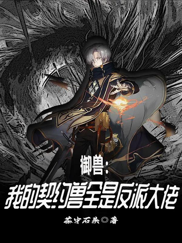 御兽:我的契约兽全是反派大佬