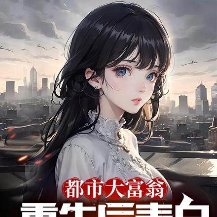 都市大富翁,重生后表白青梅竹马
