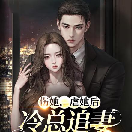 伤她,虐她后冷总追妻火葬场