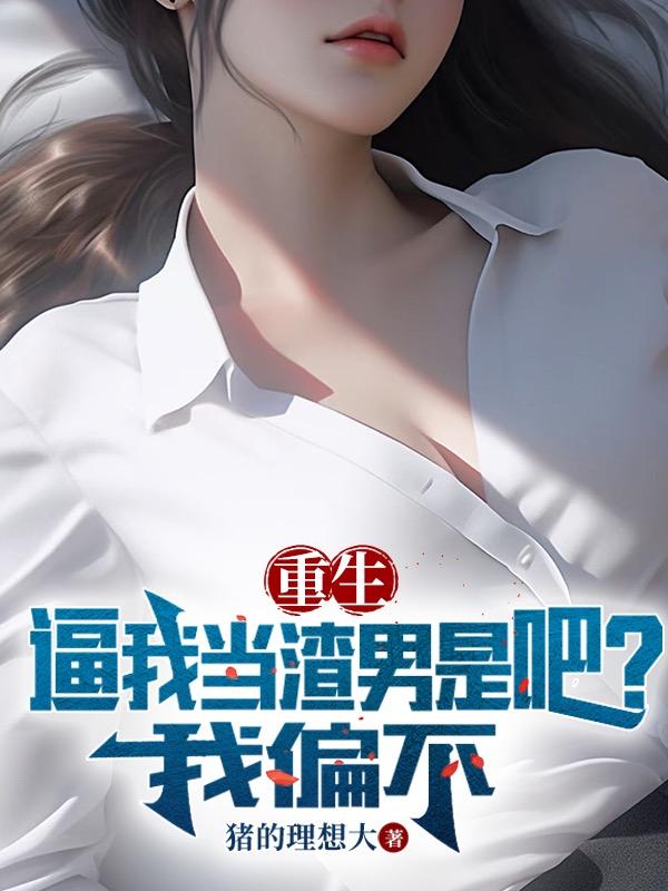 重生:逼我当渣男是吧?我偏不