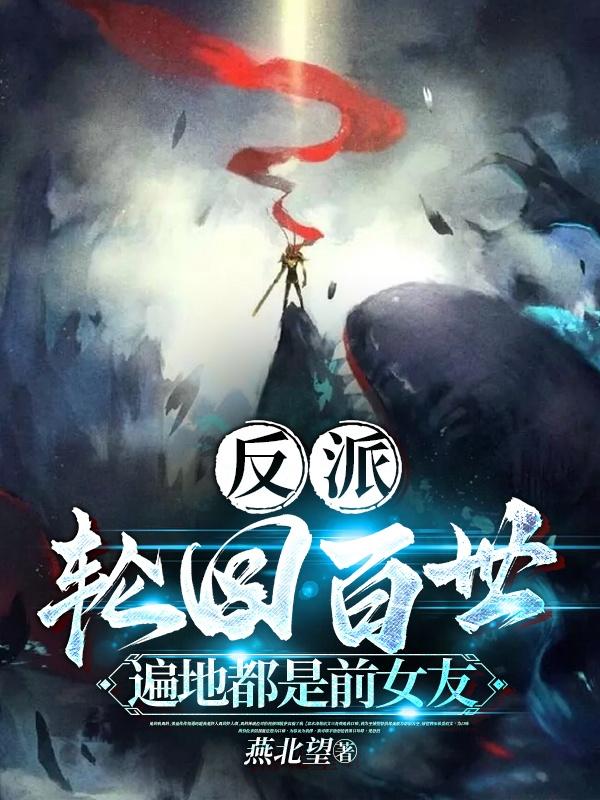 反派轮回百世,遍地都是前女友