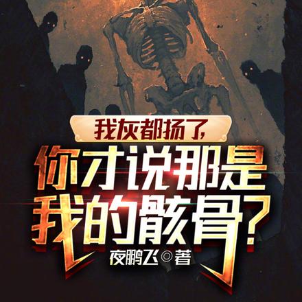 我灰都扬了，你才说那是我的骸骨