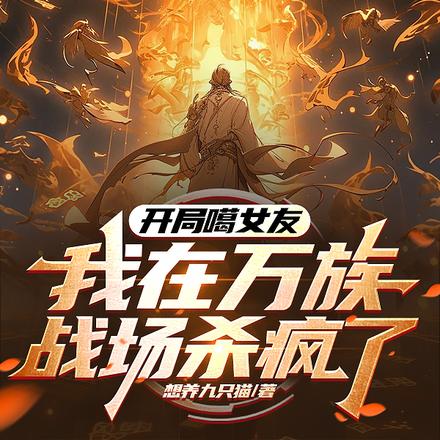 开局噶女友,我在万族战场杀疯了