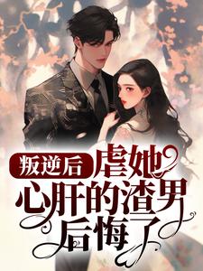 叛逆后，虐她心肝的渣男后悔了棉棉霍啸安 By{author}