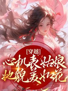 穿越：心机表姑娘，她貌美如花全本阅读