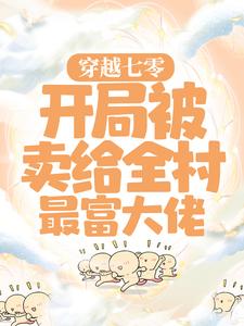 穿越七零：开局被卖给全村最富大佬By{author}