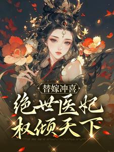 替嫁冲喜：绝世医妃权倾天下全文