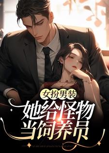 女扮男装：她给怪物当饲养员By{author}