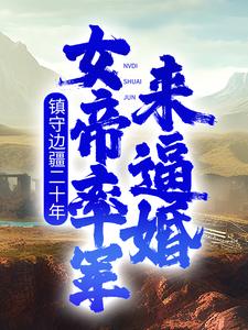 镇守边疆二十年，女帝率军来逼婚 By{author}