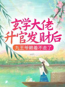 玄学大佬升官发财后，九王爷赖着不走了 By{author}