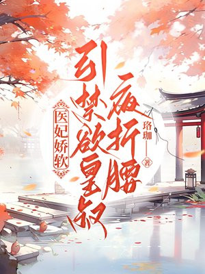 医妃娇软，引禁欲皇叔夜折腰 By{author}