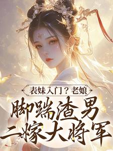 表妹入门？老娘脚踹渣男二嫁大将军 By{author}