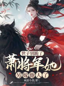 世子别跪了，萧将军她另嫁他人了 By{author}