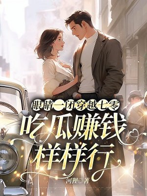 眼睛一闭穿越七零,吃瓜赚钱样样行