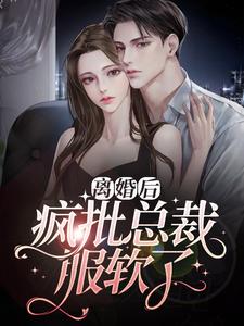 离婚后，疯批总裁服软了 By{author}