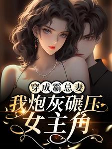 穿成霸总妻，我炮灰碾压女主角！无错小说