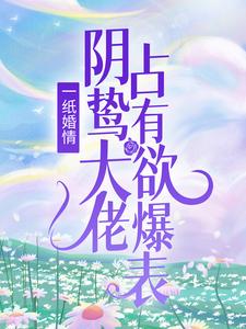 一纸婚情：阴鸷大佬占有欲爆表 By{author}