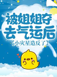 被姐姐夺去气运后，小灾星造反了By{author}