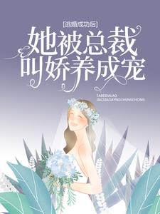 逃婚成功后，她被总裁叫娇养成宠By{author}