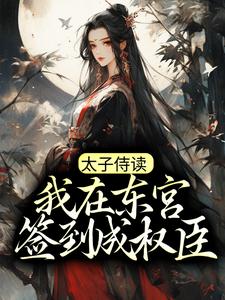 太子侍读：我在东宫签到成权臣 By{author}