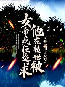 开局甩了女友，他在转世被女帝疯狂追求 By{author}