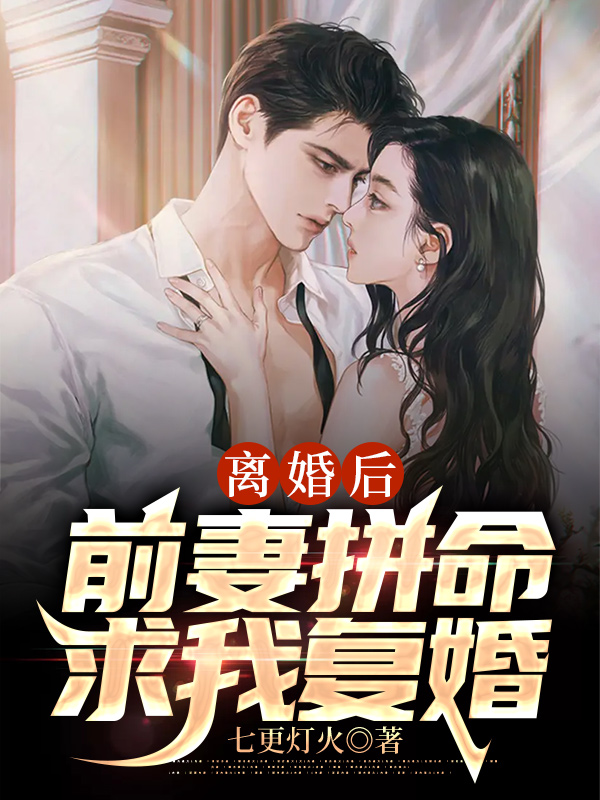 离婚后，前妻拼命求我复婚By{author}