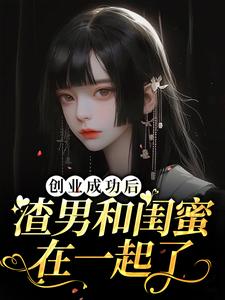 创业成功后渣男和闺蜜在一起了 By{author}