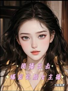 团播出击，爆宠完颜女主播 By{author}