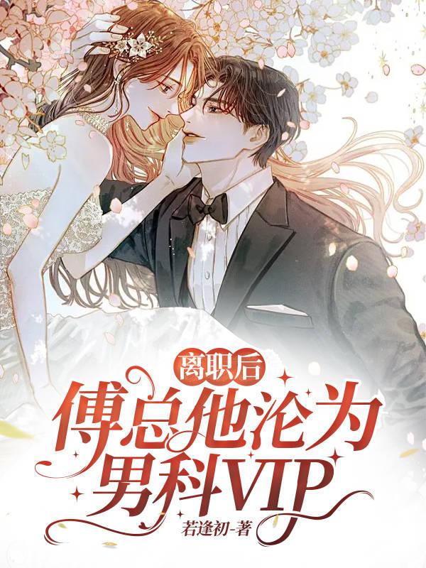 离职后，傅总沦为男科vip By{author}