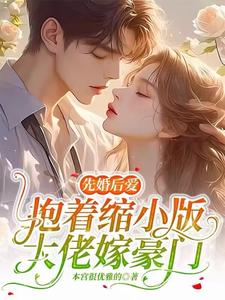 先婚后爱：抱着缩小版大佬嫁豪门 By{author}