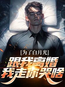 为了白月光跟我离婚，我走你哭啥 By{author}