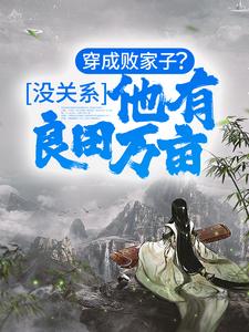 穿成败家子？没关系，他有良田万亩最新更新