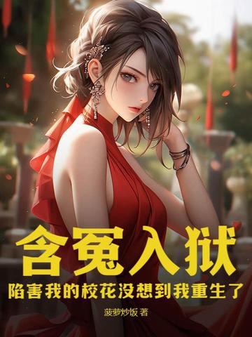 含冤入狱：陷害我的校花没想到我重生了 By{author}