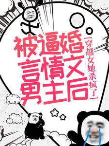 被逼婚言情文男主后，穿越女她杀疯了By{author}