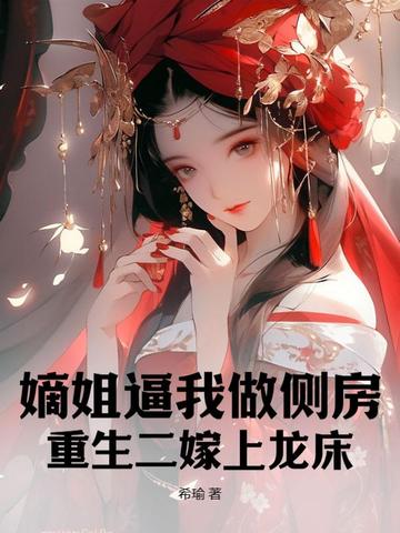 嫡姐逼我做侧房，重生二嫁上龙床By{author}