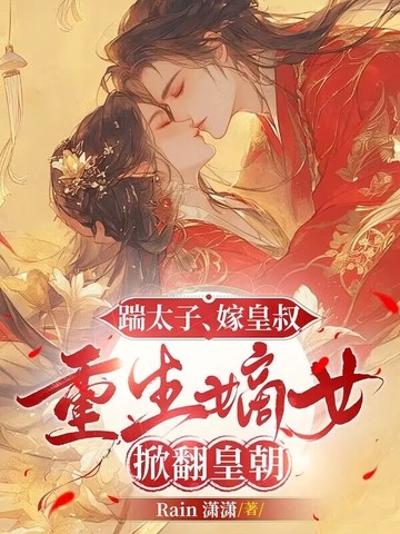 踹太子，嫁皇叔，重生嫡女掀翻皇朝 By{author}