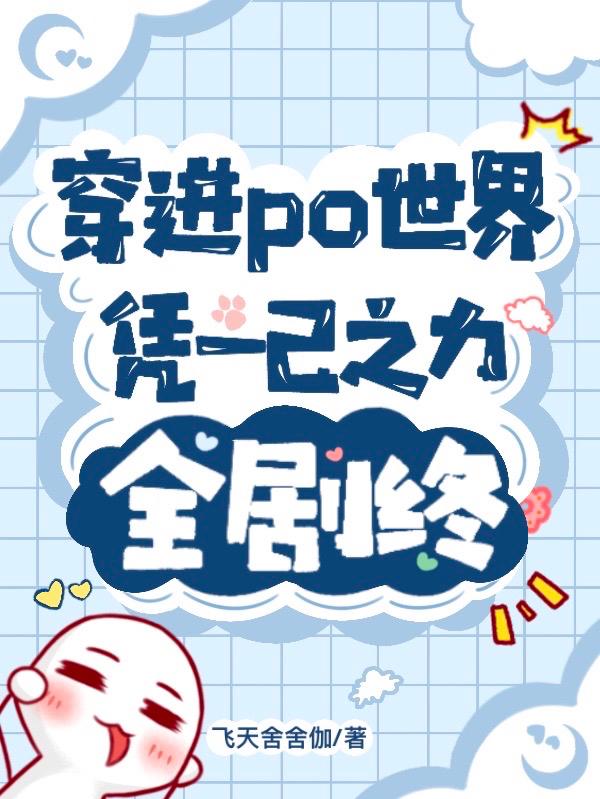 穿进po世界，凭一己之力全剧终 By{author}