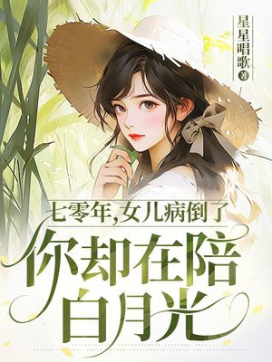 七零年,女儿病倒了,你却在陪白月光