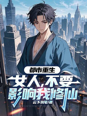 都市重生:女人,不要影响我修仙
