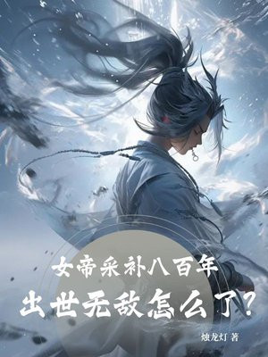 女帝采补八百年:出世无敌怎么了?