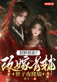 很野很欲?改嫁首辅,世子夜爬墙