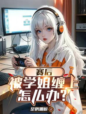 赛后被学姐缠上怎么办?
