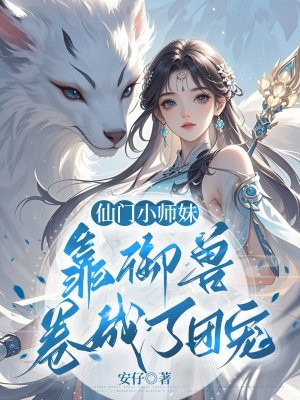 仙门小师妹,靠御兽卷成了团宠